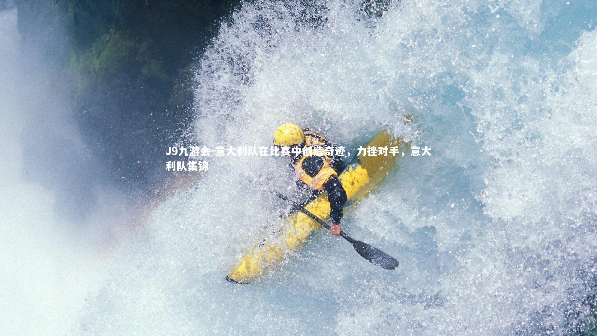 J9九游会-意大利队在比赛中创造奇迹，力挫对手，意大利队集锦